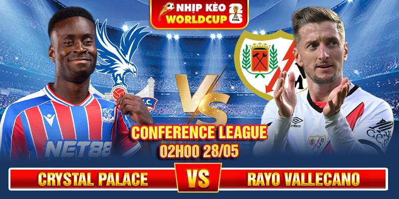 Soi Kèo Crystal Palace Vs Rayo Vallecano 02h00 28/05 – Conference League