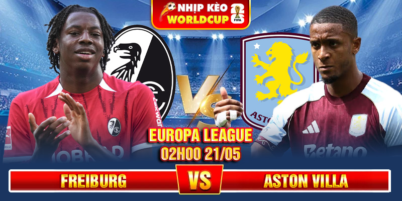 Soi Kèo Freiburg Vs Aston Villa 02h00 21/05 – Europa League