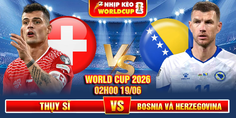 Soi Kèo Thụy Sĩ Vs Bosnia và Herzegovina 02h00 19/06 – World Cup 2026